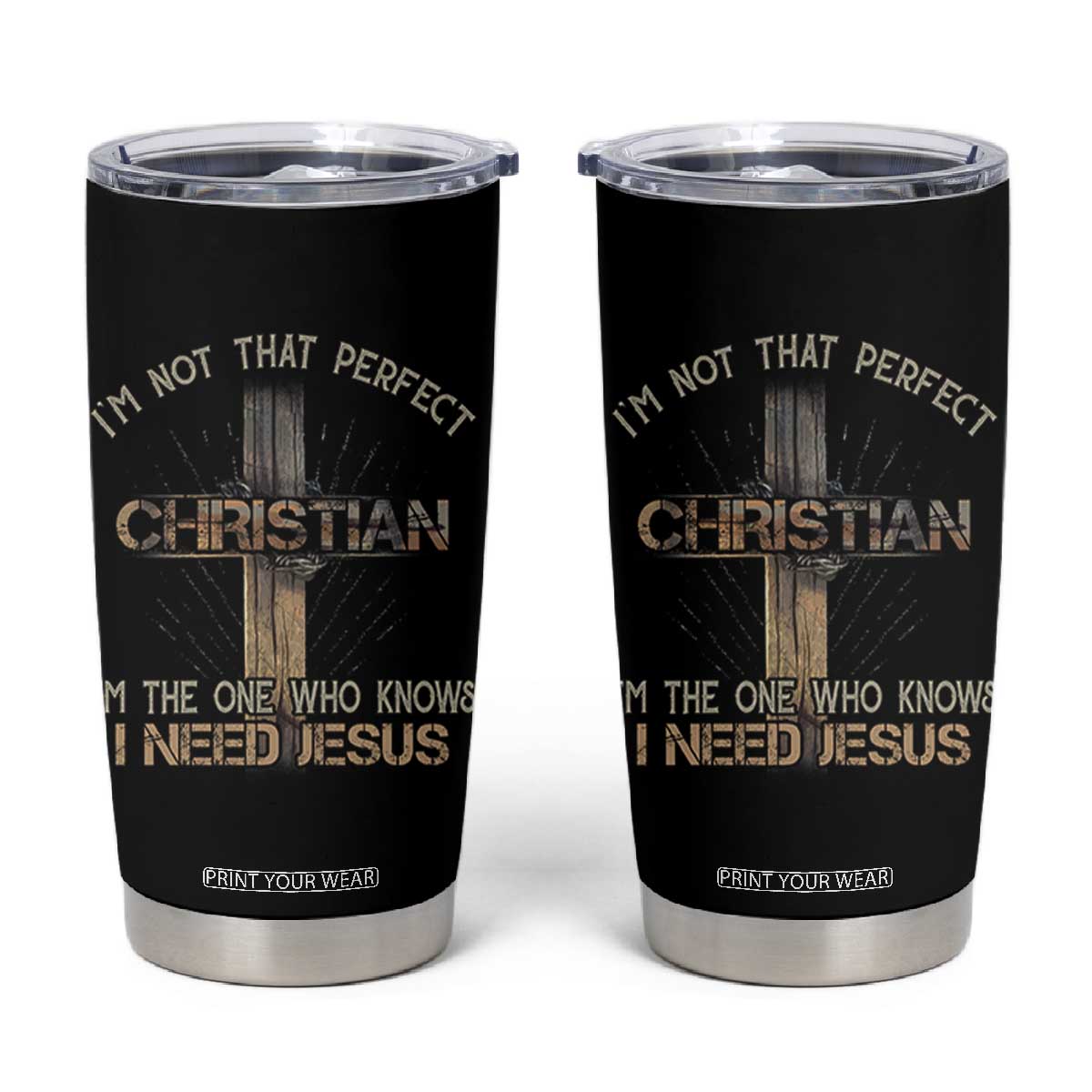 I Am Not That Perfect Christian I Am The One Who Knows I Need Jesus Tumbler Cup TS11 Black Print Your Wear