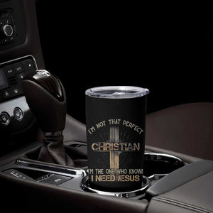I Am Not That Perfect Christian I Am The One Who Knows I Need Jesus Tumbler Cup TS11 Print Your Wear