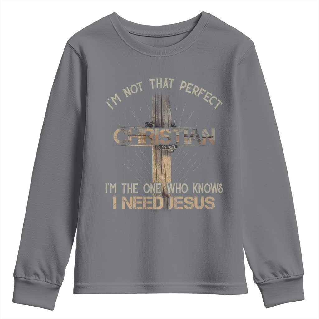 I Am Not That Perfect Christian I Am The One Who Knows I Need Jesus Youth Sweatshirt TS11 Charcoal Print Your Wear