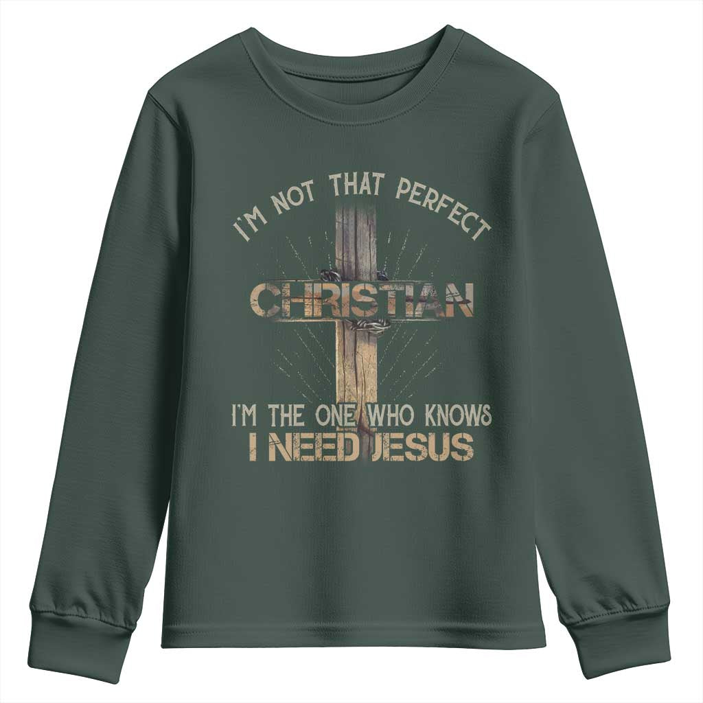 I Am Not That Perfect Christian I Am The One Who Knows I Need Jesus Youth Sweatshirt TS11 Dark Forest Green Print Your Wear