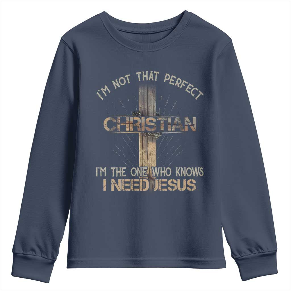 I Am Not That Perfect Christian I Am The One Who Knows I Need Jesus Youth Sweatshirt TS11 Navy Print Your Wear