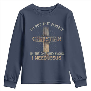 I Am Not That Perfect Christian I Am The One Who Knows I Need Jesus Youth Sweatshirt TS11 Navy Print Your Wear