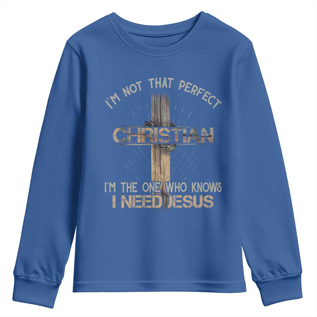 I Am Not That Perfect Christian I Am The One Who Knows I Need Jesus Youth Sweatshirt TS11 Royal Blue Print Your Wear