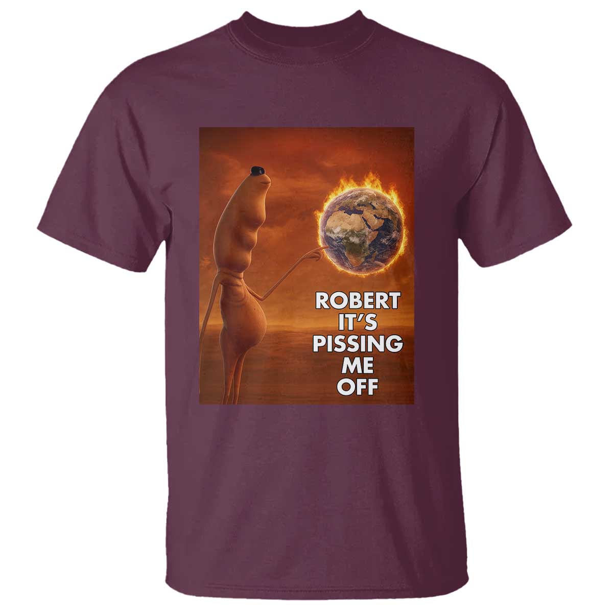 Funny Marcus T Shirt Robert Its Pissing Me Off Worm Meme TS11 Maroon Print Your Wear