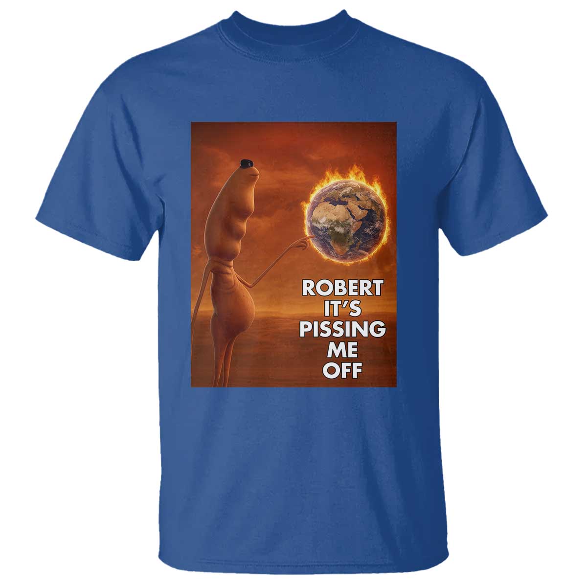 Funny Marcus T Shirt Robert Its Pissing Me Off Worm Meme TS11 Royal Blue Print Your Wear