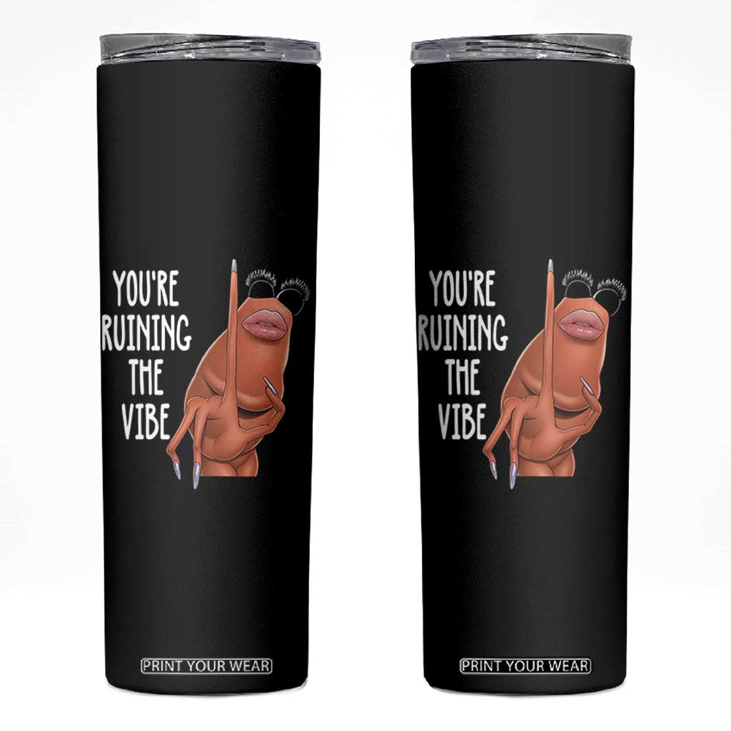Funny Marcus Skinny Tumbler You Are Ruining The Vibe Worm Meme TS11 Black Print Your Wear