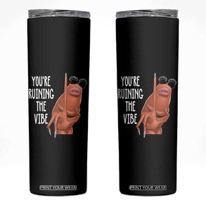 Funny Marcus Skinny Tumbler You Are Ruining The Vibe Worm Meme TS11 Black Print Your Wear