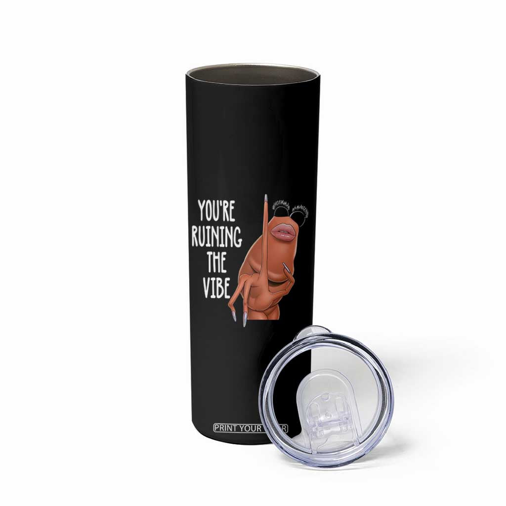 Funny Marcus Skinny Tumbler You Are Ruining The Vibe Worm Meme TS11 Print Your Wear