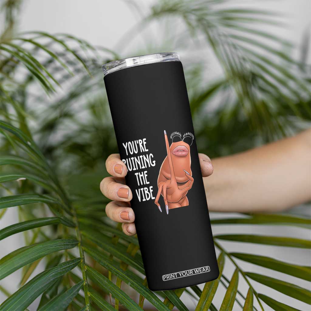 Funny Marcus Skinny Tumbler You Are Ruining The Vibe Worm Meme TS11 Print Your Wear