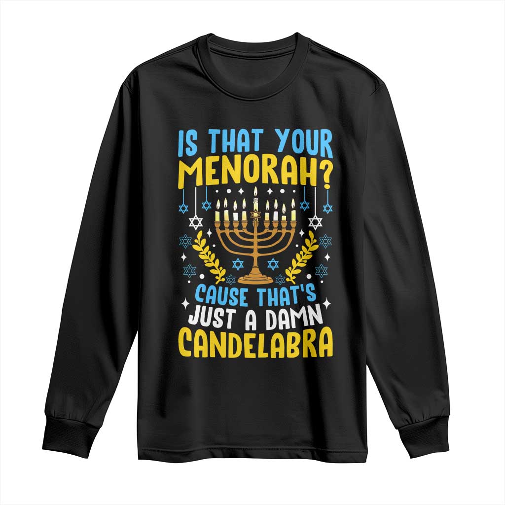 Funny Is That your Menorah Cause That's Just A Damn Candelabra Long Sleeve Shirt Hanukkah Menorah TS11 Black Print Your Wear