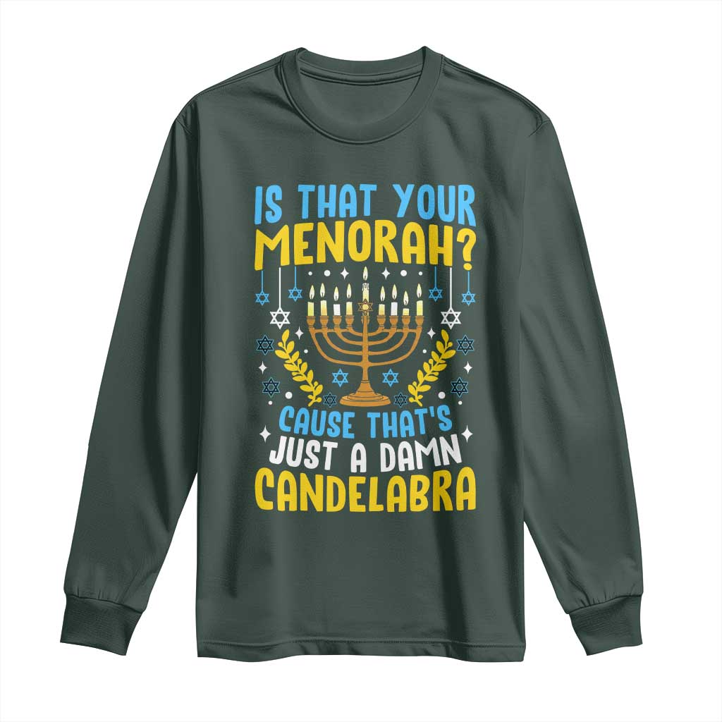 Funny Is That your Menorah Cause That's Just A Damn Candelabra Long Sleeve Shirt Hanukkah Menorah TS11 Dark Forest Green Print Your Wear