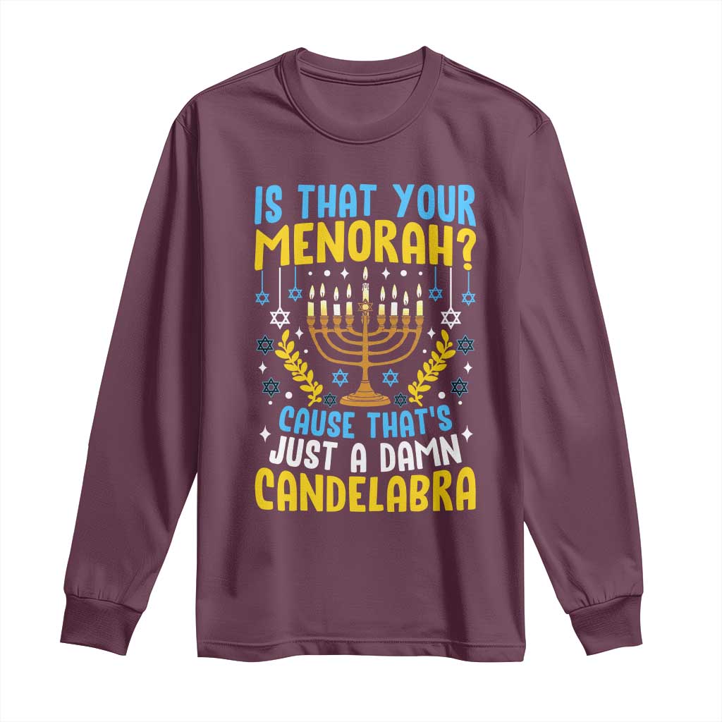 Funny Is That your Menorah Cause That's Just A Damn Candelabra Long Sleeve Shirt Hanukkah Menorah TS11 Maroon Print Your Wear