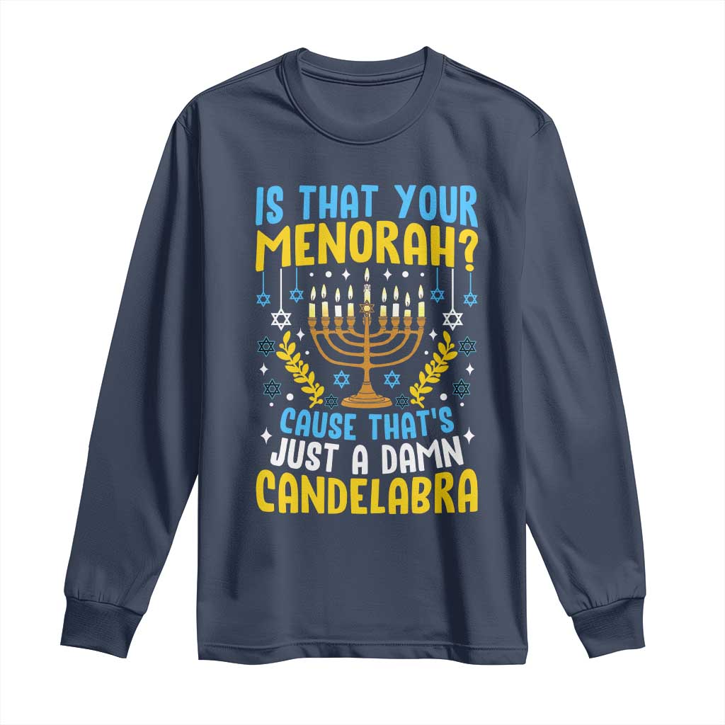 Funny Is That your Menorah Cause That's Just A Damn Candelabra Long Sleeve Shirt Hanukkah Menorah TS11 Navy Print Your Wear