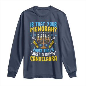 Funny Is That your Menorah Cause That's Just A Damn Candelabra Long Sleeve Shirt Hanukkah Menorah TS11 Navy Print Your Wear