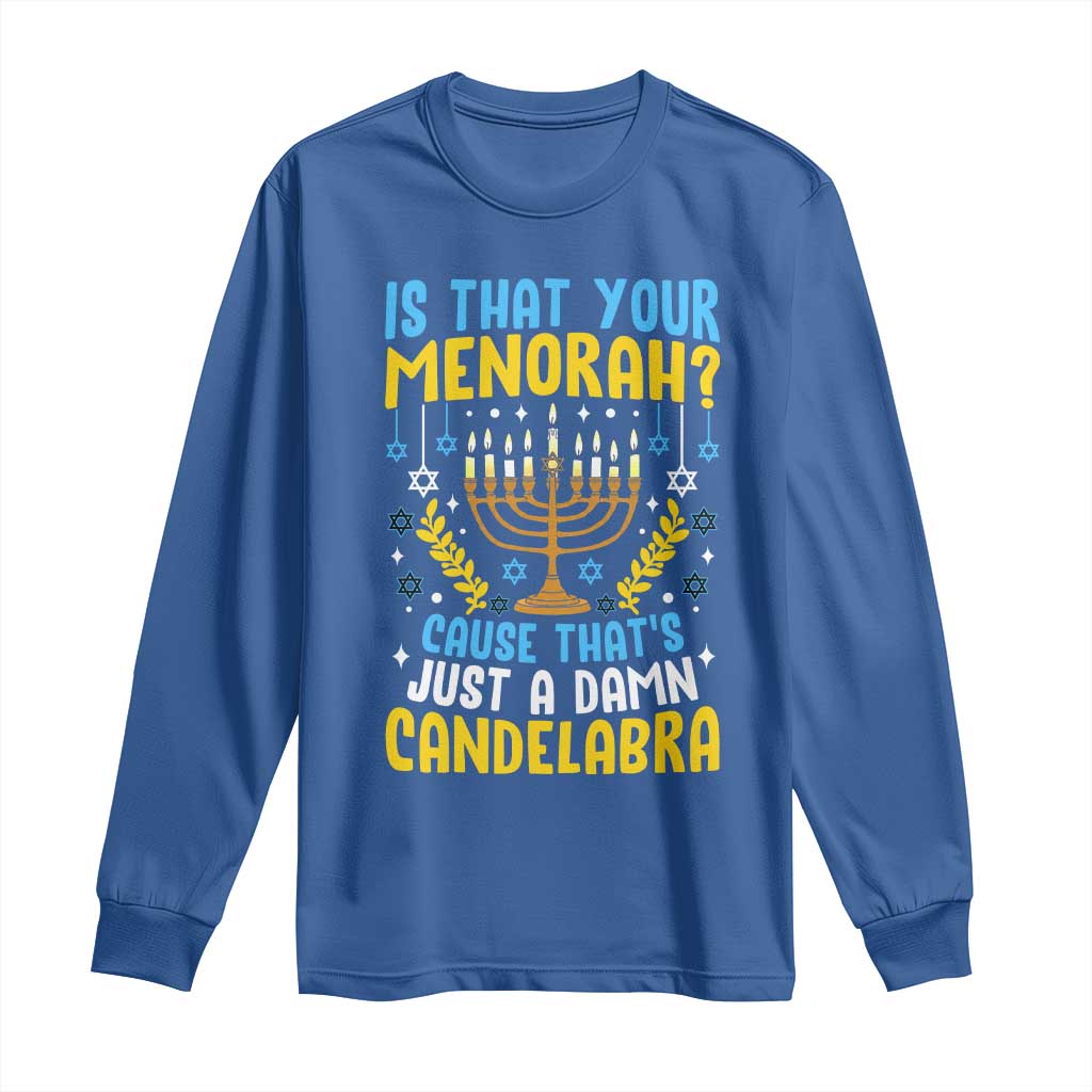 Funny Is That your Menorah Cause That's Just A Damn Candelabra Long Sleeve Shirt Hanukkah Menorah TS11 Royal Blue Print Your Wear