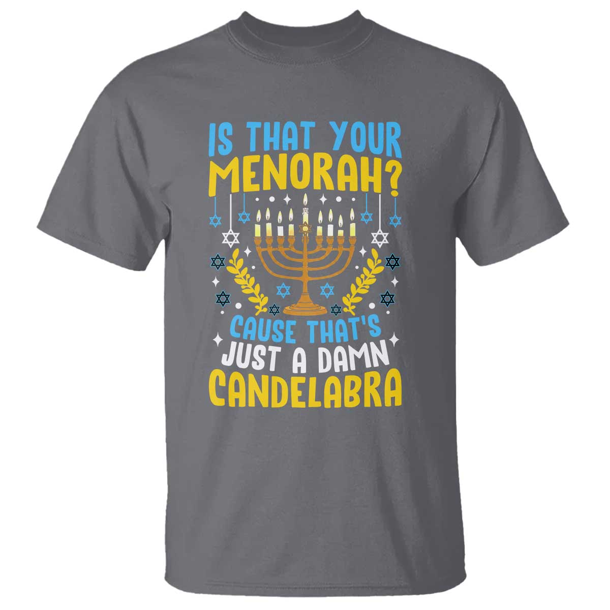 Funny Is That your Menorah Cause That's Just A Damn Candelabra T Shirt Hanukkah Menorah TS11 Charcoal Print Your Wear