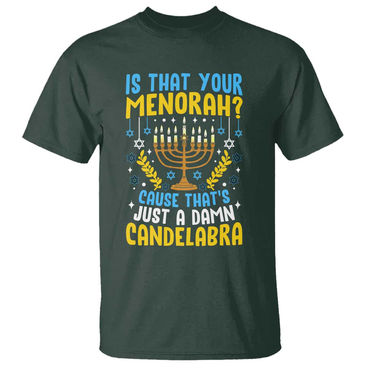 Funny Is That your Menorah Cause That's Just A Damn Candelabra T Shirt Hanukkah Menorah TS11 Dark Forest Green Print Your Wear