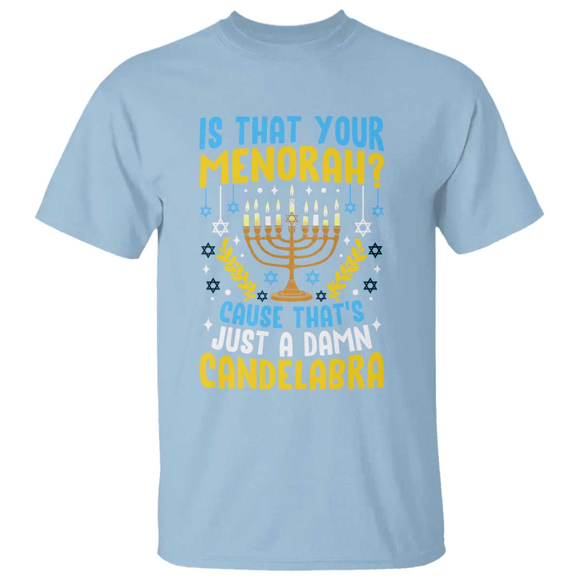 Funny Is That your Menorah Cause That's Just A Damn Candelabra T Shirt Hanukkah Menorah TS11 Light Blue Print Your Wear
