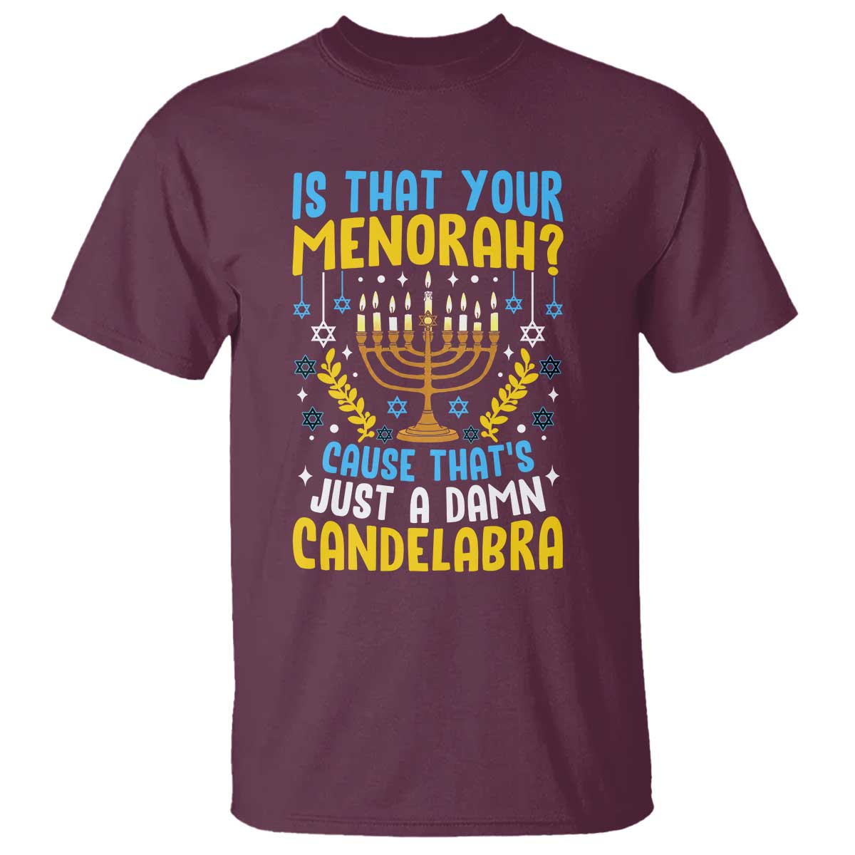 Funny Is That your Menorah Cause That's Just A Damn Candelabra T Shirt Hanukkah Menorah TS11 Maroon Print Your Wear