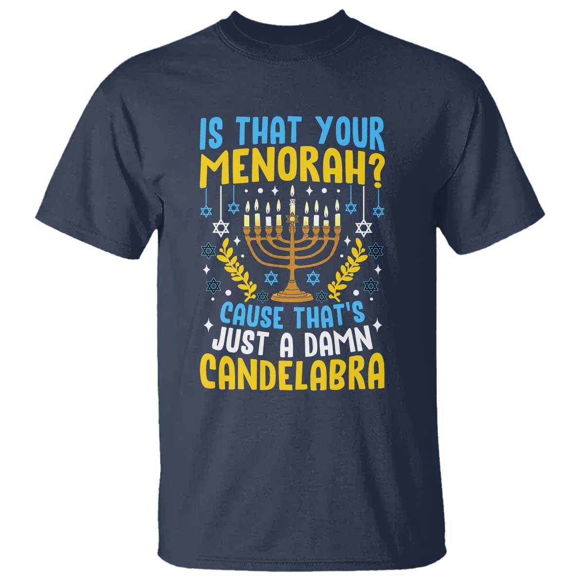 Funny Is That your Menorah Cause That's Just A Damn Candelabra T Shirt Hanukkah Menorah TS11 Navy Print Your Wear