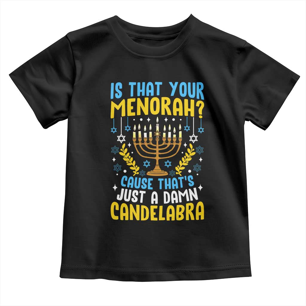 Funny Is That your Menorah Cause That's Just A Damn Candelabra Toddler T Shirt Hanukkah Menorah TS11 Black Print Your Wear