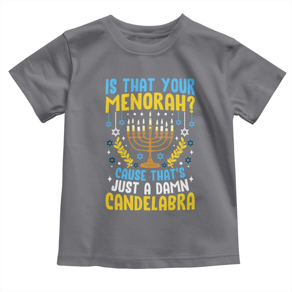 Funny Is That your Menorah Cause That's Just A Damn Candelabra Toddler T Shirt Hanukkah Menorah TS11 Charcoal Print Your Wear