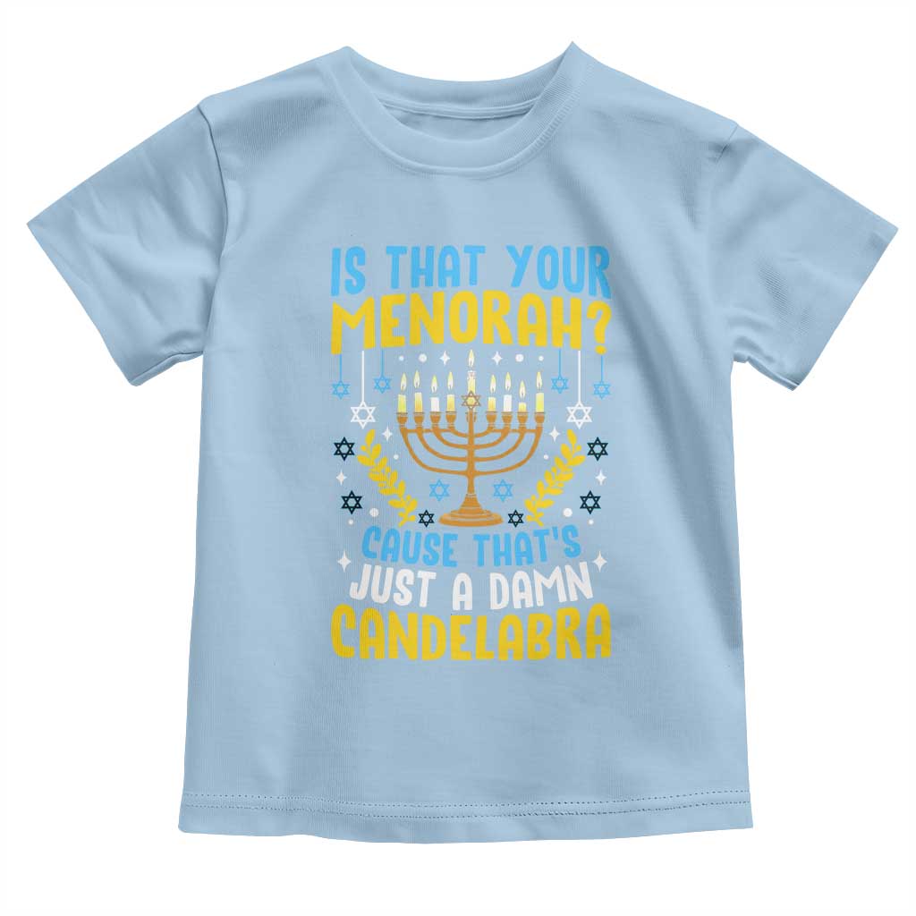 Funny Is That your Menorah Cause That's Just A Damn Candelabra Toddler T Shirt Hanukkah Menorah TS11 Light Blue Print Your Wear