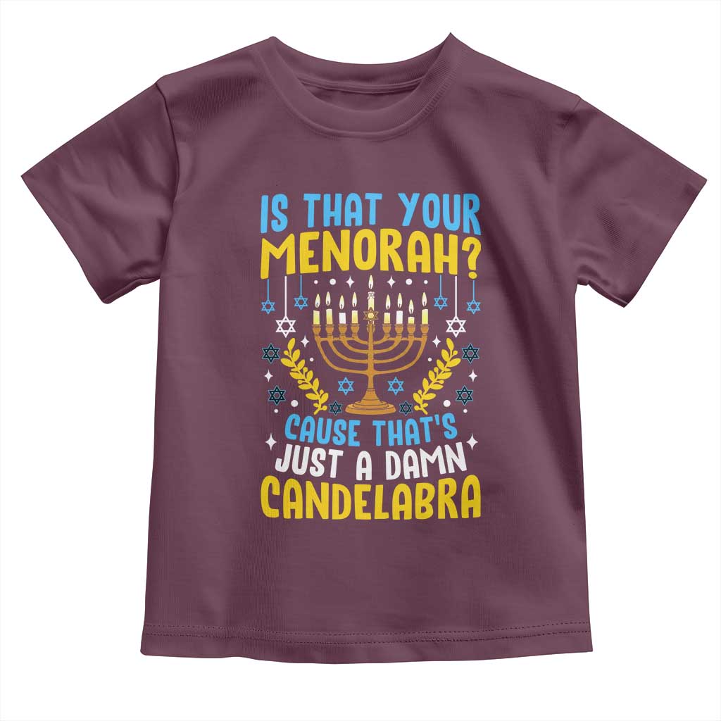Funny Is That your Menorah Cause That's Just A Damn Candelabra Toddler T Shirt Hanukkah Menorah TS11 Maroon Print Your Wear