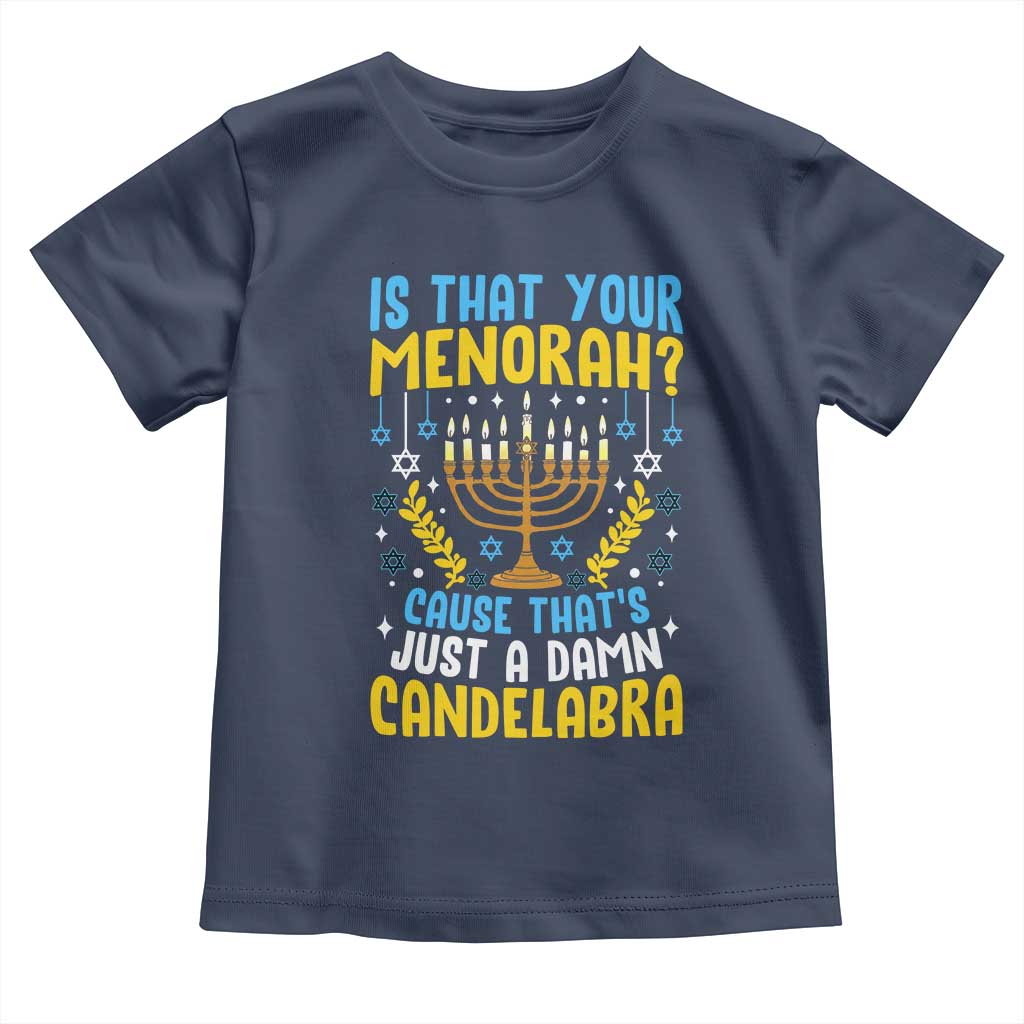 Funny Is That your Menorah Cause That's Just A Damn Candelabra Toddler T Shirt Hanukkah Menorah TS11 Navy Print Your Wear