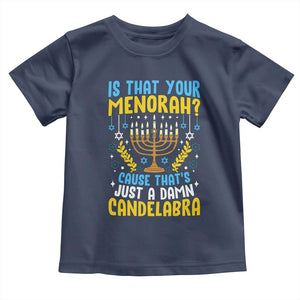 Funny Is That your Menorah Cause That's Just A Damn Candelabra Toddler T Shirt Hanukkah Menorah TS11 Navy Print Your Wear