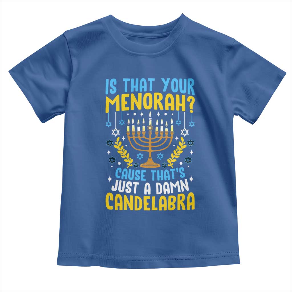 Funny Is That your Menorah Cause That's Just A Damn Candelabra Toddler T Shirt Hanukkah Menorah TS11 Royal Blue Print Your Wear