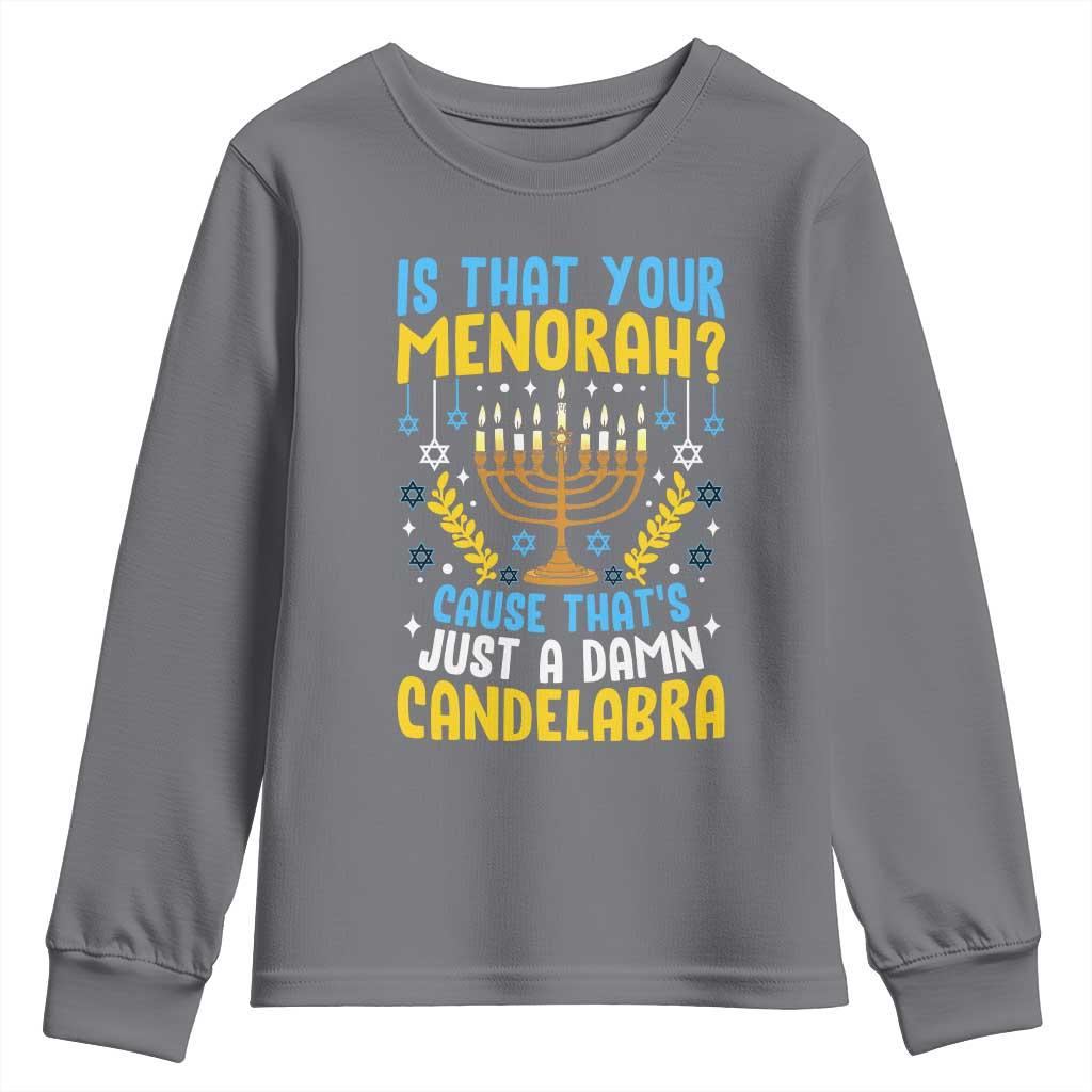 Funny Is That your Menorah Cause That's Just A Damn Candelabra Youth Sweatshirt Hanukkah Menorah TS11 Charcoal Print Your Wear