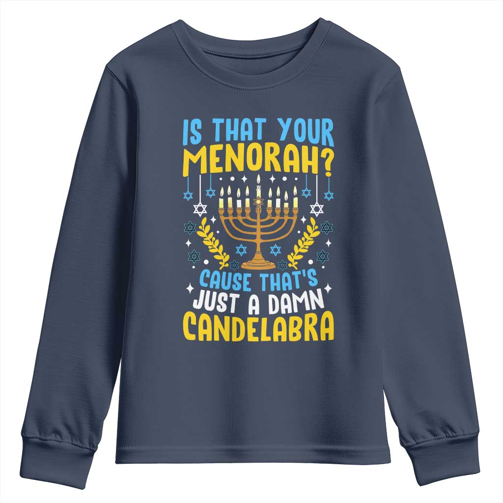 Funny Is That your Menorah Cause That's Just A Damn Candelabra Youth Sweatshirt Hanukkah Menorah TS11 Navy Print Your Wear