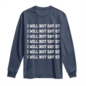 Funny I Will Not Say 67 Long Sleeve Shirt Anti Six Seven Meme 67 Write Lines TS11 Navy Print Your Wear