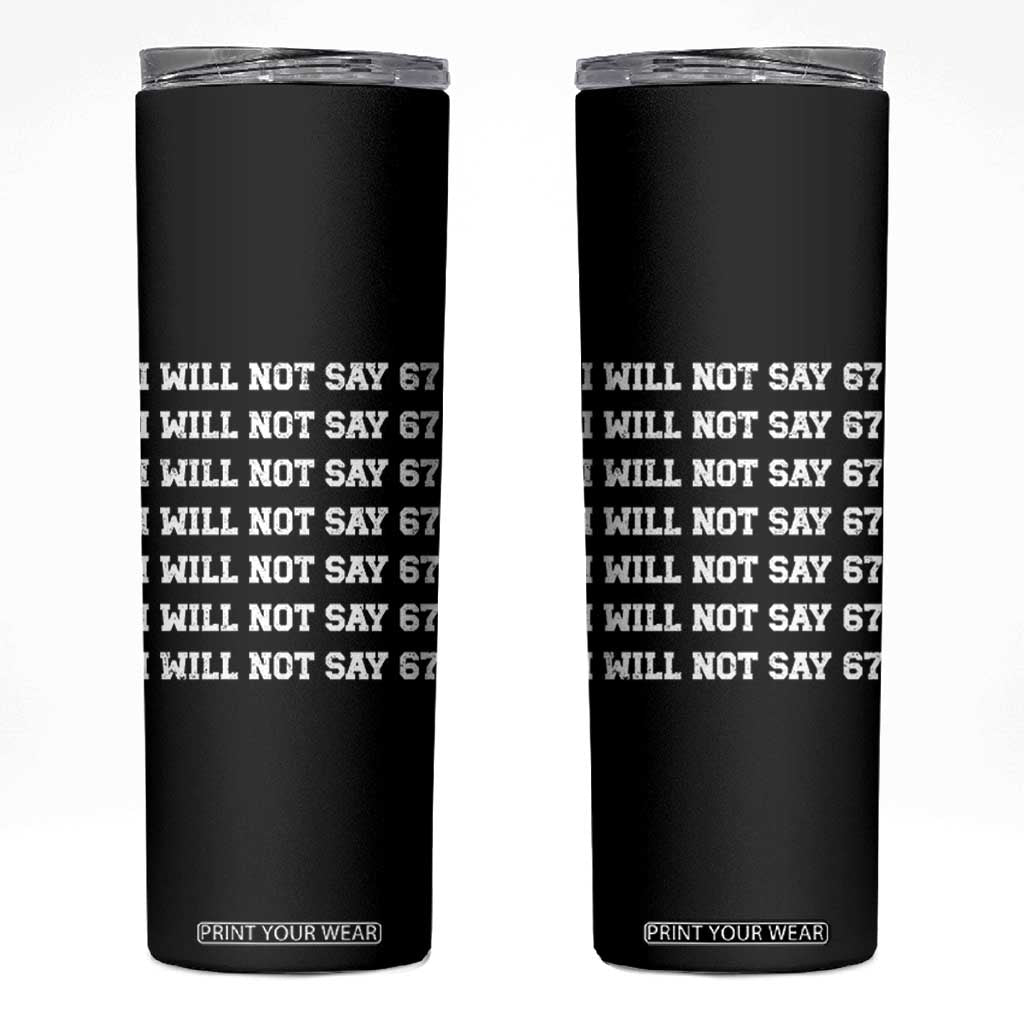 Funny I Will Not Say 67 Skinny Tumbler Anti Six Seven Meme 67 Write Lines TS11 Black Print Your Wear