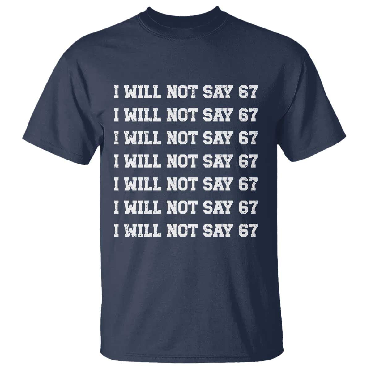 Funny I Will Not Say 67 T Shirt Anti Six Seven Meme 67 Write Lines TS11 Navy Print Your Wear