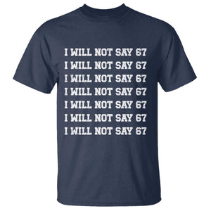 Funny I Will Not Say 67 T Shirt Anti Six Seven Meme 67 Write Lines TS11 Navy Print Your Wear