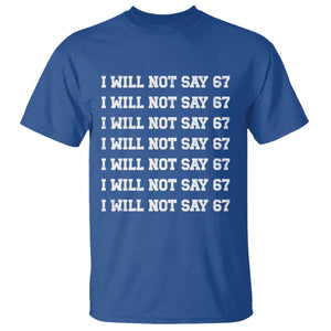 Funny I Will Not Say 67 T Shirt Anti Six Seven Meme 67 Write Lines TS11 Royal Blue Print Your Wear