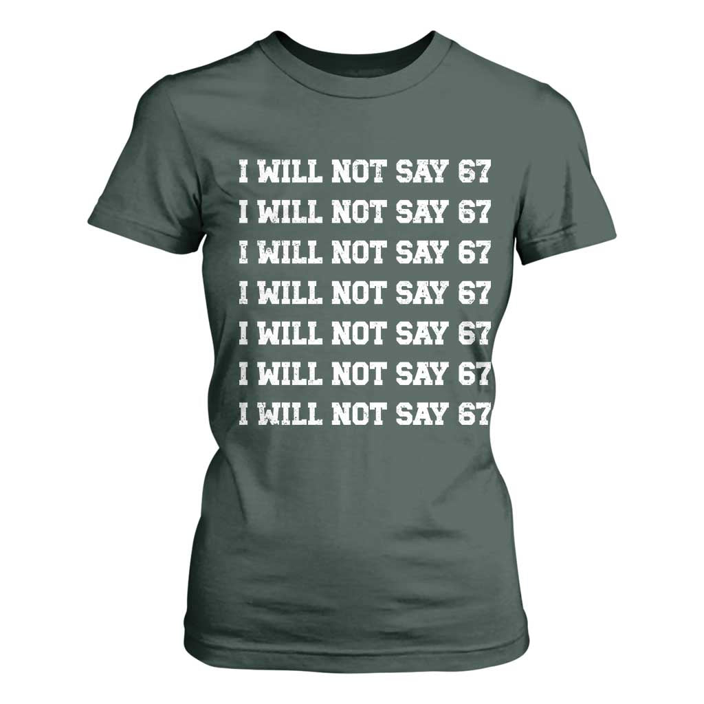 Funny I Will Not Say 67 T Shirt For Women Anti Six Seven Meme 67 Write Lines TS11 Dark Forest Green Print Your Wear