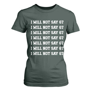 Funny I Will Not Say 67 T Shirt For Women Anti Six Seven Meme 67 Write Lines TS11 Dark Forest Green Print Your Wear