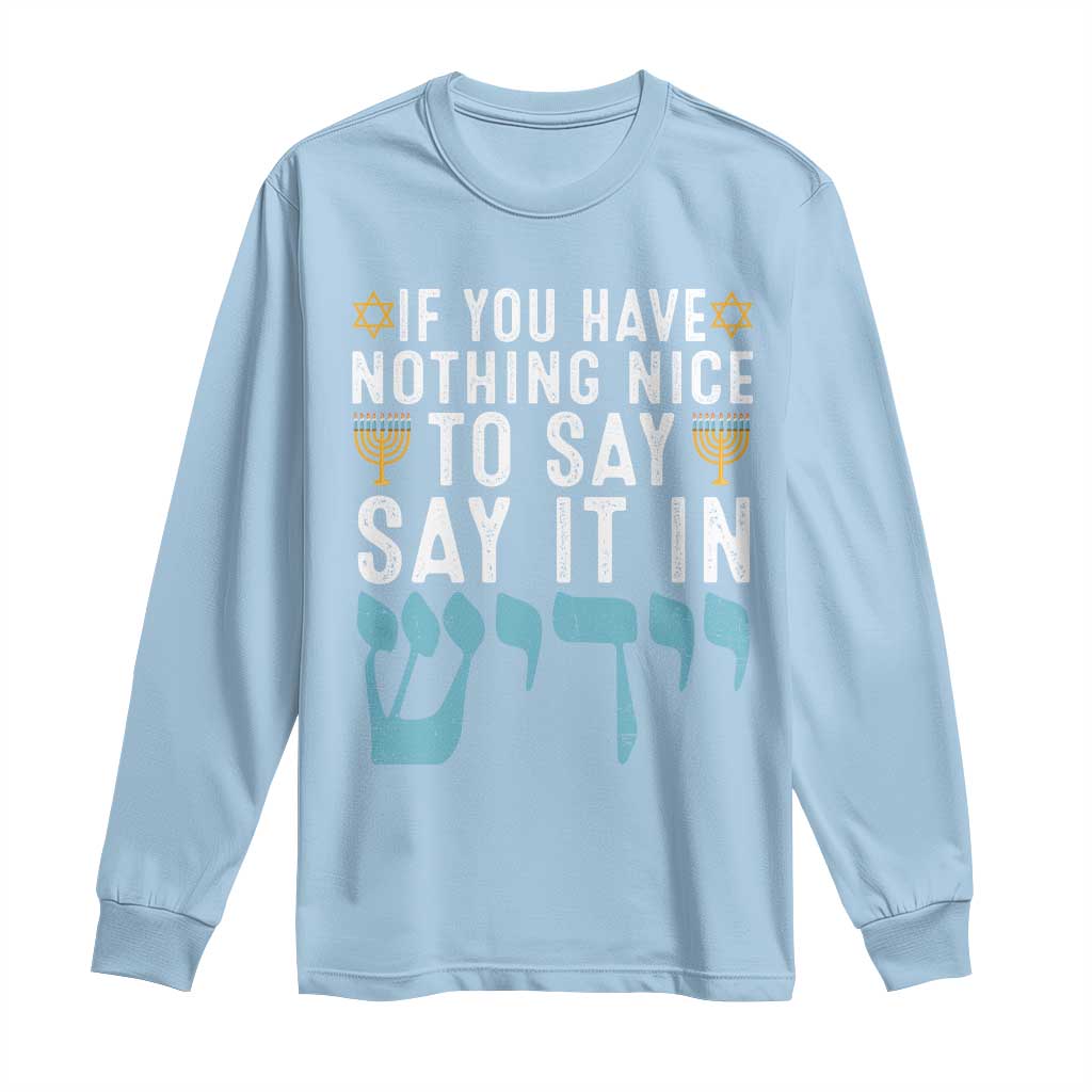 Funny Hanukkah Long Sleeve Shirt If You Have Nothing Nice To Say It In Yiddish Jewish Holiday TS11 Light Blue Print Your Wear