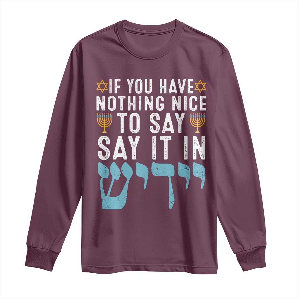 Funny Hanukkah Long Sleeve Shirt If You Have Nothing Nice To Say It In Yiddish Jewish Holiday TS11 Maroon Print Your Wear