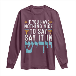 Funny Hanukkah Long Sleeve Shirt If You Have Nothing Nice To Say It In Yiddish Jewish Holiday TS11 Maroon Print Your Wear