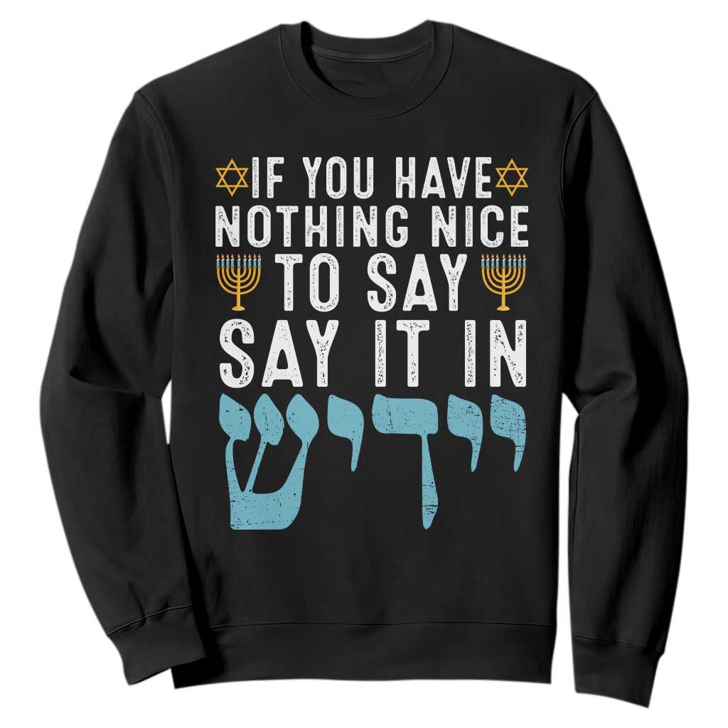 Funny Hanukkah Sweatshirt If You Have Nothing Nice To Say It In Yiddish Jewish Holiday TS11 Black Print Your Wear