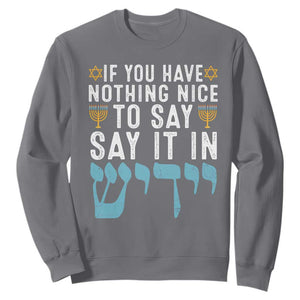 Funny Hanukkah Sweatshirt If You Have Nothing Nice To Say It In Yiddish Jewish Holiday TS11 Charcoal Print Your Wear