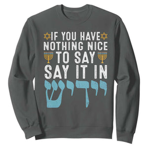 Funny Hanukkah Sweatshirt If You Have Nothing Nice To Say It In Yiddish Jewish Holiday TS11 Dark Heather Print Your Wear