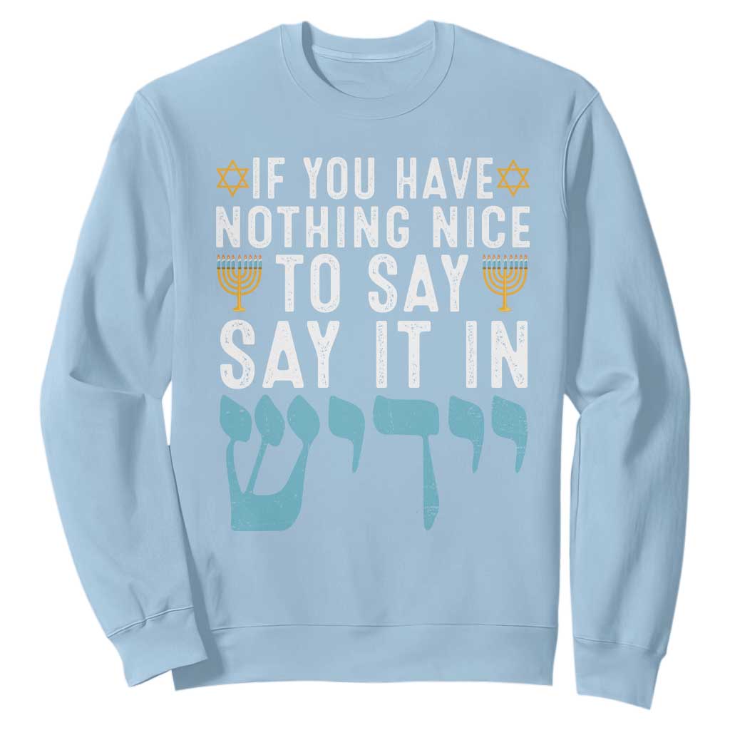 Funny Hanukkah Sweatshirt If You Have Nothing Nice To Say It In Yiddish Jewish Holiday TS11 Light Blue Print Your Wear
