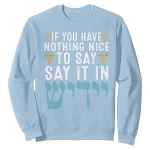 Funny Hanukkah Sweatshirt If You Have Nothing Nice To Say It In Yiddish Jewish Holiday TS11 Light Blue Print Your Wear