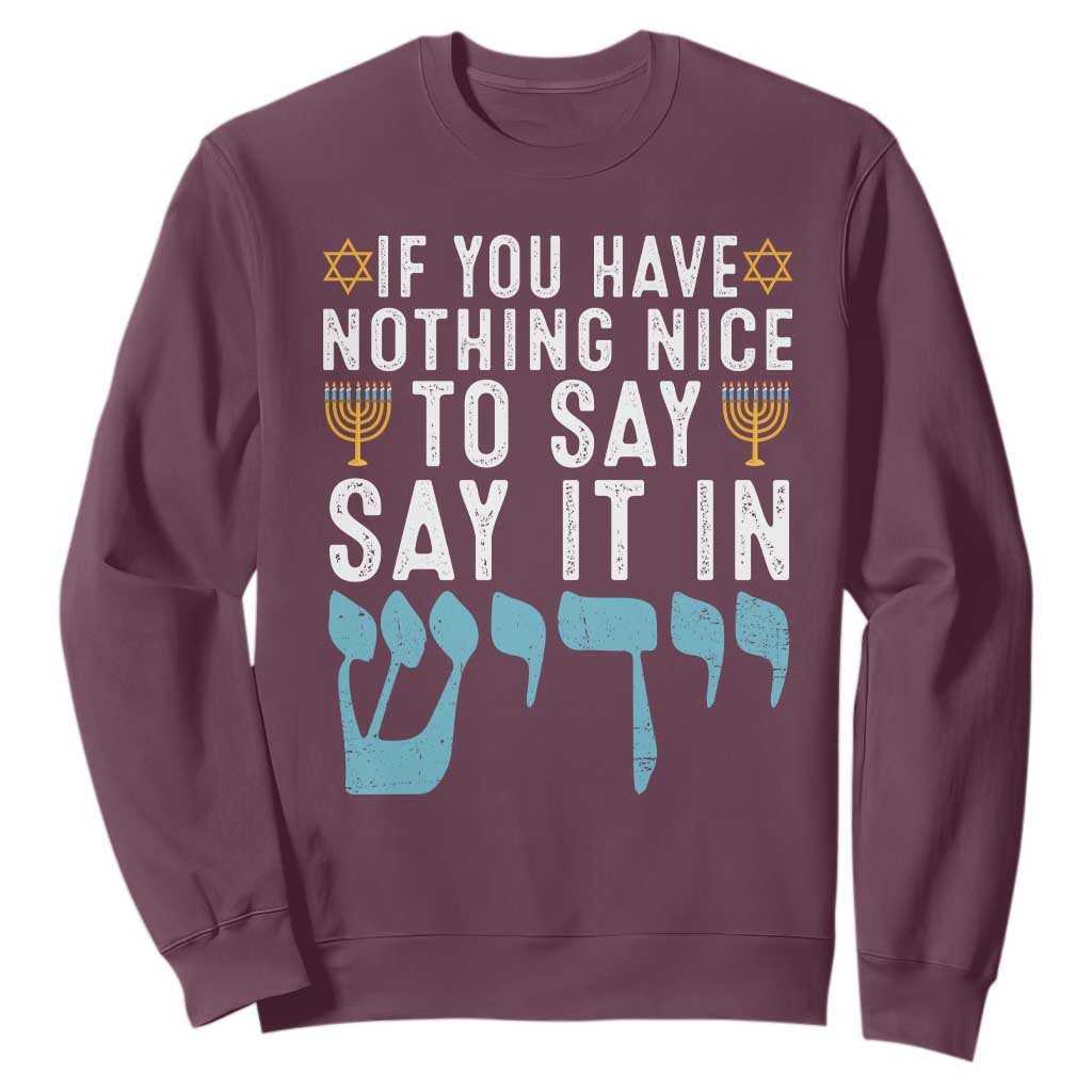 Funny Hanukkah Sweatshirt If You Have Nothing Nice To Say It In Yiddish Jewish Holiday TS11 Maroon Print Your Wear