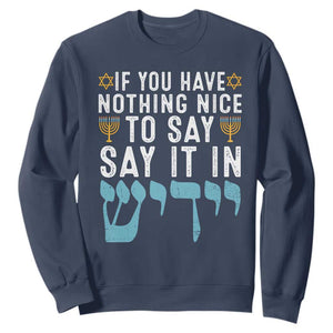 Funny Hanukkah Sweatshirt If You Have Nothing Nice To Say It In Yiddish Jewish Holiday TS11 Navy Print Your Wear